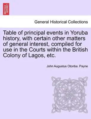 Tabelul principalelor evenimente din istoria Yoruba, cu anumite alte aspecte de interes general, compilat pentru a fi utilizat în instanțele din cadrul coloniei britanice - Table of Principal Events in Yoruba History, with Certain Other Matters of General Interest, Compiled for Use in the Courts Within the British Colony