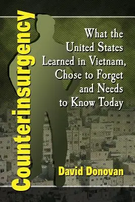Counterinsurgency: What the United States Learned in Vietnam, Chose to Forget and Needs to Know Today (Ceea ce Statele Unite au învățat în Vietnam, au ales să uite și trebuie să știe astăzi) - Counterinsurgency: What the United States Learned in Vietnam, Chose to Forget and Needs to Know Today