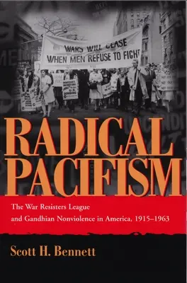 Radical Pacifism: The War Resisters League și non-violența gandhiană în America, 1915-1963 - Radical Pacifism: The War Resisters League and Gandhian Nonviolence in America, 1915-1963