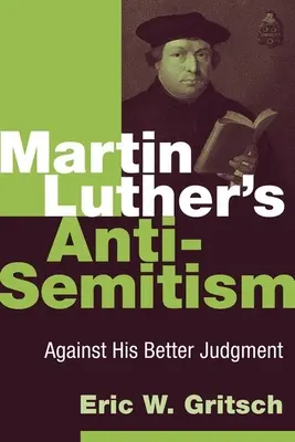 Anti-Semitismul lui Martin Luther: Împotriva bunei sale judecăți - Martin Luther's Anti-Semitism: Against His Better Judgment