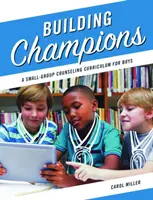Building Champions - Un curriculum de consiliere în grupuri mici pentru băieți - Building Champions - A Small-Group Counseling Curriculum for Boys