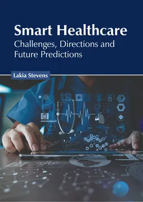 Asistență medicală inteligentă: Provocări, direcții și previziuni pentru viitor - Smart Healthcare: Challenges, Directions and Future Predictions