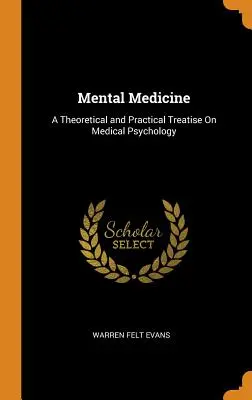 Medicina mentală: Un tratat teoretic și practic de psihologie medicală - Mental Medicine: A Theoretical and Practical Treatise On Medical Psychology