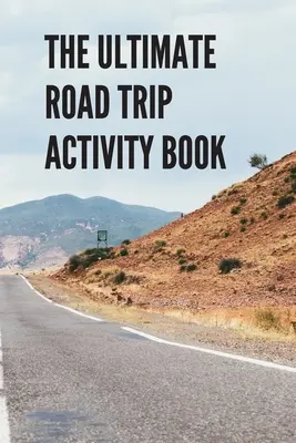 Cartea de activități Ultimate Road Trip: 100 de pagini de distracție cu jocuri! Opt jocuri diferite (inclusiv 3D Tic Tac Toe), ore întregi de joc ușor distractiv cu lumină - The Ultimate Road Trip Activity Book: 100 Pages of Gaming Fun! Eight different games (including 3D Tic Tac Toe), hours of Light Easy Fun Game play wit