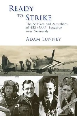 Gata de atac: Spitfirele și australienii din Escadrila 453 (RAAF) deasupra Normandiei - Ready to Strike: The Spitfires and Australians of 453 (RAAF) Squadron over Normandy