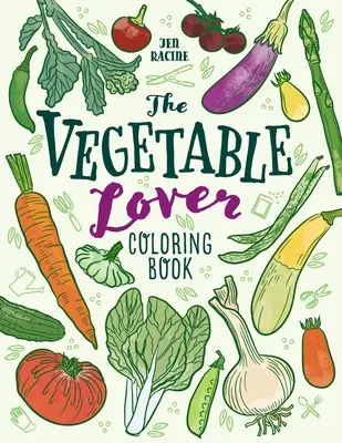Cartea de colorat a iubitorului de legume: O colecție de soiuri preferate - The Vegetable Lover Coloring Book: A Collection of Favorite Varieties