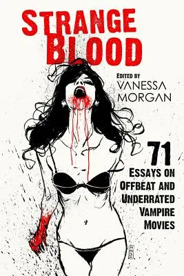 Strange Blood: 71 de eseuri despre filme cu vampiri neașteptate și subestimate - Strange Blood: 71 Essays on Offbeat and Underrated Vampire Movies