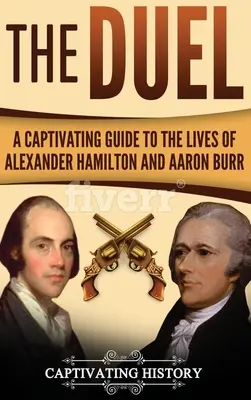 Duelul: Un ghid captivant al vieților lui Alexander Hamilton și Aaron Burr - The Duel: A Captivating Guide to the Lives of Alexander Hamilton and Aaron Burr