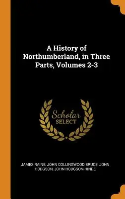 O istorie a Northumberland, în trei părți, volumele 2-3 - A History of Northumberland, in Three Parts, Volumes 2-3