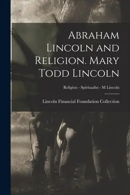 Abraham Lincoln și religia. Mary Todd Lincoln; Religie - Spiritualistă - M Lincoln - Abraham Lincoln and Religion. Mary Todd Lincoln; Religion - Spiritualist - M Lincoln