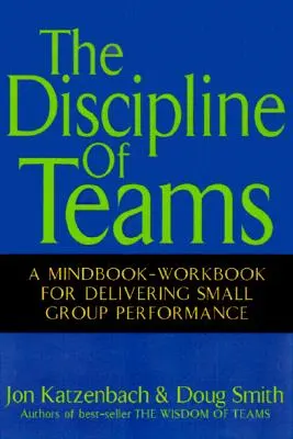 Disciplina echipelor: O carte a minții - carte de lucru pentru obținerea performanței grupurilor mici - The Discipline of Teams: A Mindbook-Workbook for Delivering Small Group Performance