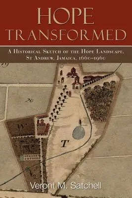 Hope Transformed: O schiță istorică a peisajului Hope, St Andrew, Jamaica, 1660-1960 - Hope Transformed: A Historical Sketch of the Hope Landscape, St Andrew, Jamaica, 1660-1960