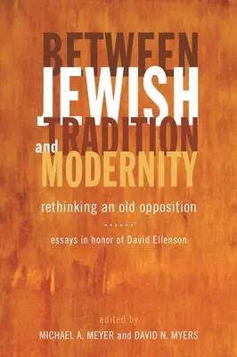 Între tradiția iudaică și modernitate: Regândirea unei vechi opoziții: Eseuri în onoarea lui David Ellenson - Between Jewish Tradition and Modernity: Rethinking an Old Opposition: Essays in Honor of David Ellenson