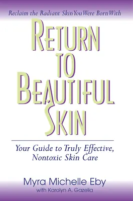 Înapoi la Beautiful Skin: Ghidul tău pentru îngrijirea pielii cu adevărat eficientă și non-toxică - Return to Beautiful Skin: Your Guide to Truly Effective, Nontoxic Skin Care