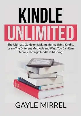 Kindle nelimitat: The Ultimate Guide on Making Money Using Kindle, Aflați Diferitele Metode și Modalități Prin Care Puteți Câștiga Bani Prin Kindl - Kindle Unlimited: The Ultimate Guide on Making Money Using Kindle, Learn The Different Methods and Ways You Can Earn Money Through Kindl
