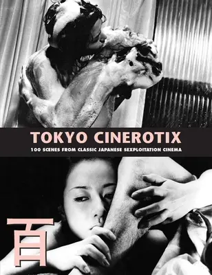 Tokyo Cinerotix: 100 de scene din filmele japoneze clasice de sexploitation - Tokyo Cinerotix: 100 Scenes from Classic Japanese Sexploitation Cinema