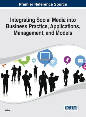 Integrarea social media în practicile, aplicațiile, managementul și modelele de afaceri - Integrating Social Media into Business Practice, Applications, Management, and Models