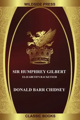 Sir Humphrey Gilbert: Racketeerul Elisabetei - Sir Humphrey Gilbert: Elizabeth's Racketeer