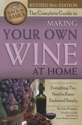 Ghidul complet pentru a vă face propriul vin acasă: Tot ce trebuie să știți explicat simplu Ediția a 2-a - The Complete Guide to Making Your Own Wine at Home: Everything You Need to Know Explained Simply 2nd Edition