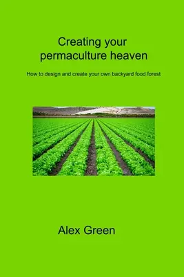 Creează-ți raiul permaculturii: Cum să proiectezi și să-ți creezi propria pădure alimentară în curtea din spate - Creating your permaculture heaven: How to design and create your own backyard food forest