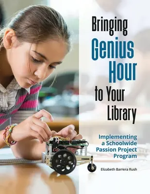 Aduceți ora genială în biblioteca dumneavoastră: Implementarea unui program de proiecte pasionale la nivelul întregii școli - Bringing Genius Hour to Your Library: Implementing a Schoolwide Passion Project Program