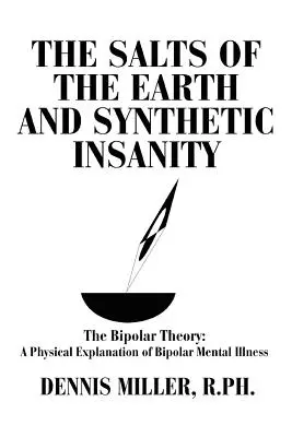 Sărurile pământului și nebunia sintetică: Teoria bipolară: O explicație fizică a bolii mintale bipolare - The Salts of the Earth and Synthetic Insanity: The Bipolar Theory: A Physical Explanation of Bipolar Mental Illness