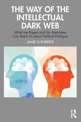 Calea web-ului întunecat intelectual: Ce ne pot învăța Joe Rogan și asociații săi despre dialogul politic - The Way of the Intellectual Dark Web: What Joe Rogan and His Associates Can Teach Us about Political Dialogue