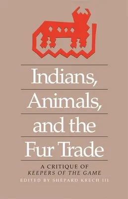 Indienii, animalele și comerțul cu blănuri: O critică a Keepers of the Game - Indians, Animals, and the Fur Trade: A Critique of Keepers of the Game
