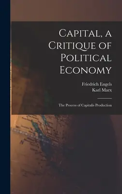 Capital, o critică a economiei politice: Procesul de producție capitalistă - Capital, a Critique of Political Economy: The Process of Capitalis Production