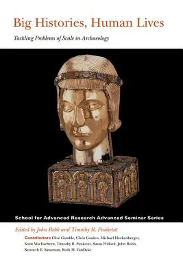 Istorii mari, vieți umane: Abordarea problemelor de scară în arheologie - Big Histories, Human Lives: Tackling Problems of Scale in Archaeology