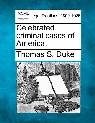 Cazuri penale celebre din America. - Celebrated criminal cases of America.