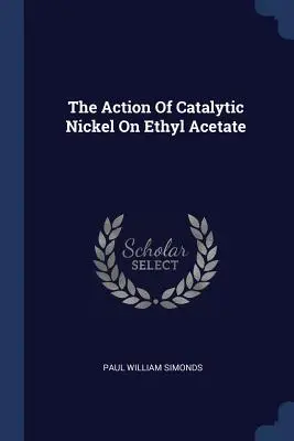 Acțiunea nichelului catalitic asupra acetatului de etil - The Action Of Catalytic Nickel On Ethyl Acetate