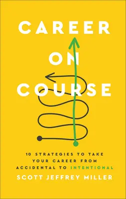 Career on Course: 10 strategii pentru a-ți transforma cariera din accident în intenție - Career on Course: 10 Strategies to Take Your Career from Accidental to Intentional