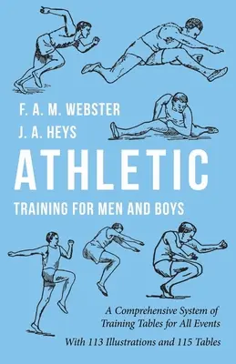 Athletic Training for Men and Boys - Un sistem cuprinzător de tabele de antrenament pentru toate probele: Cu 113 Ilustrații și 115 Tabele - Athletic Training for Men and Boys - A Comprehensive System of Training Tables for All Events: With 113 Illustrations and 115 Tables