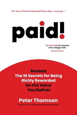 plătit! Dezvăluie cele 10 secrete pentru a fi bogat recompensat pentru valoarea pe care o oferiți - paid!: Reveals The 10 Secrets for Being Richly Rewarded for the Value you Deliver