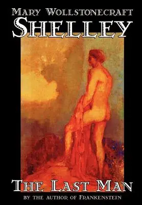 Ultimul om de Mary Wollstonecraft Shelley, Ficțiune, Clasici - The Last Man by Mary Wollstonecraft Shelley, Fiction, Classics