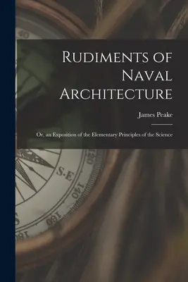 Rudimente de arhitectură navală; sau, o expunere a principiilor elementare ale științei - Rudiments of Naval Architecture; or, an Exposition of the Elementary Principles of the Science