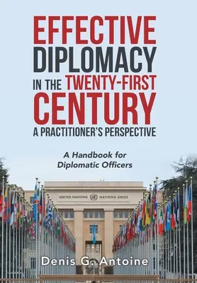 Diplomația eficientă în secolul XXI: perspectiva unui practician: Un manual pentru ofițerii diplomatici - Effective Diplomacy in the Twenty-First Century a Practitioner's Perspective: A Handbook for Diplomatic Officers