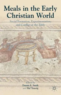 Mesele în lumea creștină timpurie: Formare socială, experimentare și conflict la masă - Meals in the Early Christian World: Social Formation, Experimentation, and Conflict at the Table