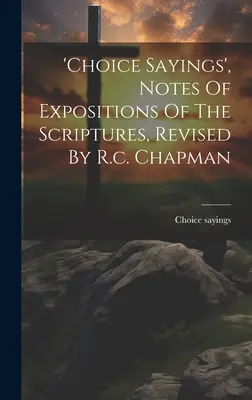 'choice Sayings', Notes Of Expositions Of The Scriptures, Revised By R.c. Chapman