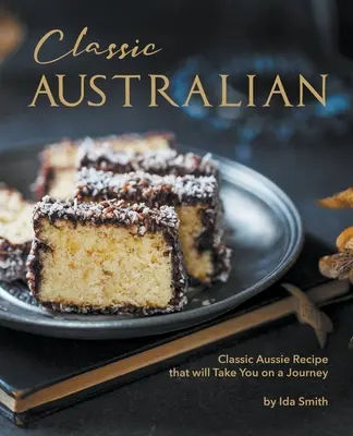 Rețete australiene clasice care te vor face să vizitezi: Rețete clasice australiene care vă vor duce într-o călătorie: Classic Aussie Recipes that will Take You on a Journey - Classic Australian Recipes that will Make You Visit: Classic Aussie Recipes that will Take You on a Journey