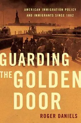 Păzirea ușii de aur: Politica americană de imigrare și imigranții din 1882 - Guarding the Golden Door: American Immigration Policy and Immigrants Since 1882
