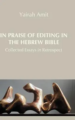 Elogiul editării în Biblia ebraică (In Praise of Editing in the Hebrew Bible): Collected Essays in Retrospect - In Praise of Editing in the Hebrew Bible: Collected Essays in Retrospect