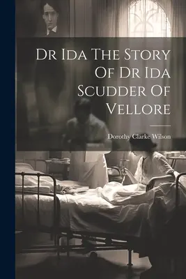 Dr. Ida Povestea Dr. Ida Scudder din Vellore - Dr Ida The Story Of Dr Ida Scudder Of Vellore