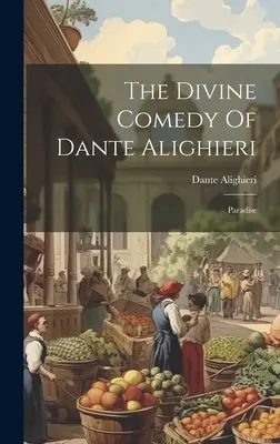 Divina Comedie a lui Dante Alighieri: Paradisul - The Divine Comedy Of Dante Alighieri: Paradise