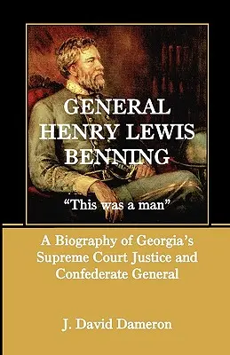 Generalul Henry Lewis Benning: This Was a Man, o biografie a judecătorului Curții Supreme din Georgia și a generalului confederat - General Henry Lewis Benning: This Was a Man, a Biography of Georgia's Supreme Court Justice and Confederate General