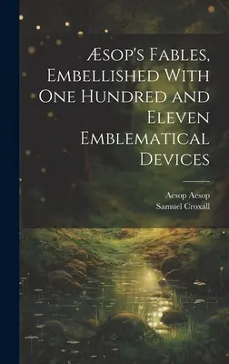 Fabulele lui Aesop, înfrumusețate cu o sută unsprezece dispozitive emblematice - sop's Fables, Embellished With one Hundred and Eleven Emblematical Devices