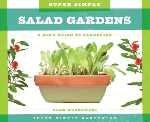 Grădini de salată super simple: Ghidul unui copil pentru grădinărit - Super Simple Salad Gardens: A Kid's Guide to Gardening