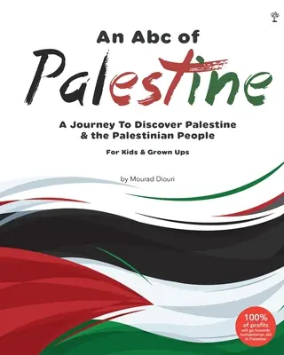 Un Abc al Palestinei: O călătorie pentru a descoperi Palestina și poporul palestinian pentru copii și adulți - An Abc of Palestine: A Journey To Discover Palestine & The Palestinian People For Kids & Grown Ups