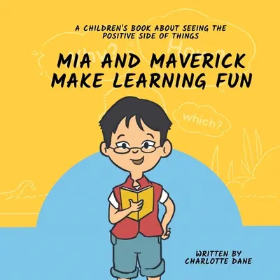 Mia și Maverick fac învățarea distractivă: O carte pentru copii despre a vedea partea pozitivă a lucrurilor - Mia and Maverick Make Learning Fun: A Children's Book About Seeing The Positive Side of Things